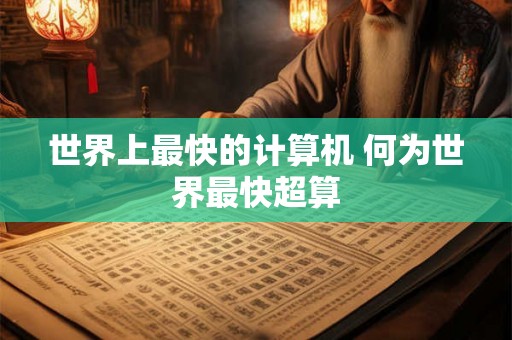 世界上最快的计算机 何为世界最快超算 世界上最快的计算机 何为世界最快超算