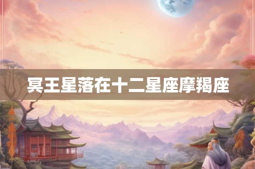 冥王星落在十二星座摩羯座 冥王星落在十二星座摩羯座