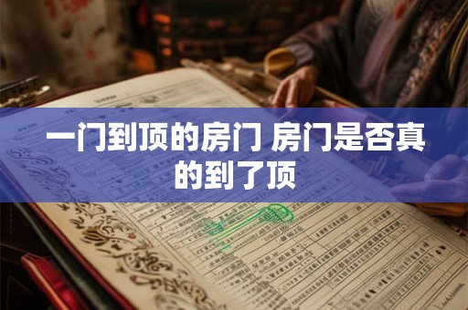 一门到顶的房门 房门是否真的到了顶 一门到顶的房门 房门是否真的到了顶
