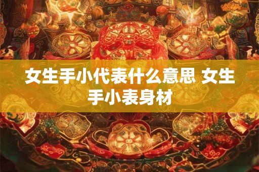 女生手小代表什么意思 女生手小表身材
