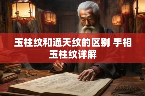 玉柱纹和通天纹的区别 手相玉柱纹详解