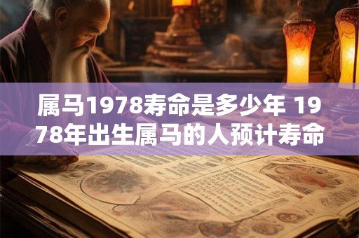 属马1978寿命是多少年 1978年出生属马的人预计寿命有多长