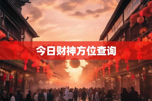 今日财神方位查询 今日财神方位查询