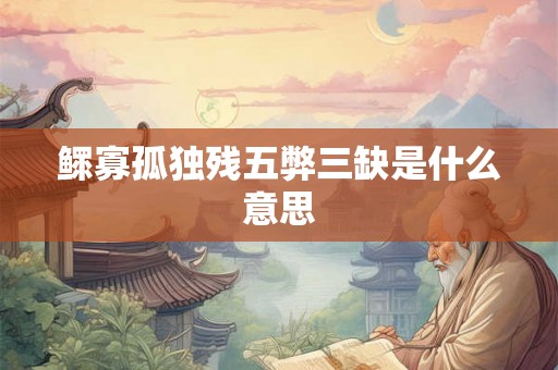 鳏寡孤独残五弊三缺是什么意思