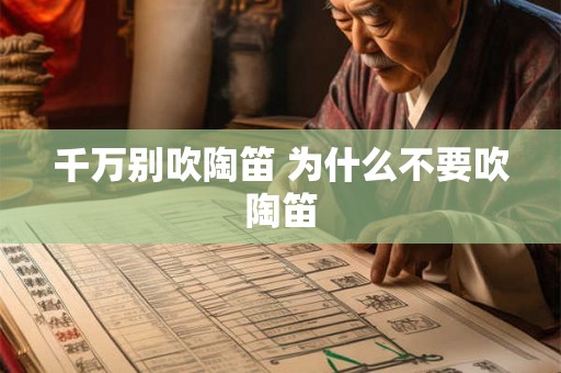 千万别吹陶笛 为什么不要吹陶笛 千万别吹陶笛 为什么不要吹陶笛