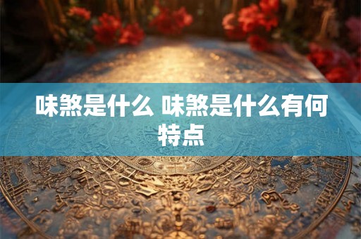 味煞是什么 味煞是什么有何特点 味煞是什么 味煞是什么有何特点