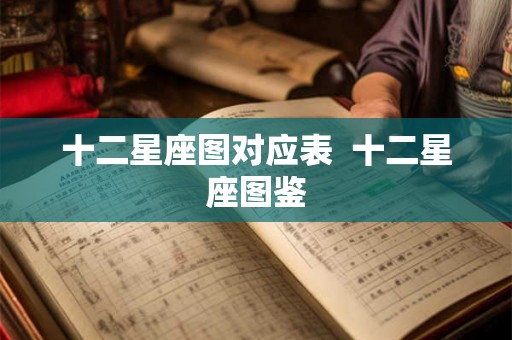 十二星座图对应表  十二星座图鉴