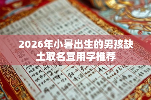 2026年小暑出生的男孩缺土取名宜用字推荐