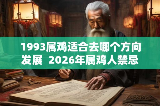 1993属鸡适合去哪个方向发展  2026年属鸡人禁忌