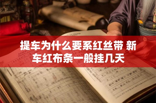 提车为什么要系红丝带 新车红布条一般挂几天