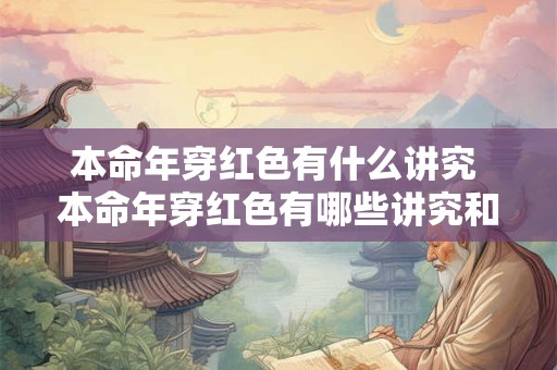 本命年穿红色有什么讲究 本命年穿红色有哪些讲究和意义