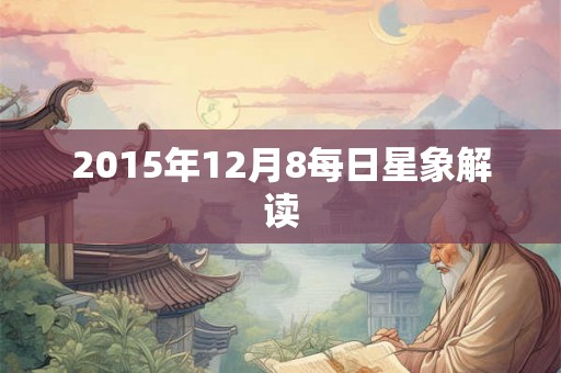 2015年12月8每日星象解读