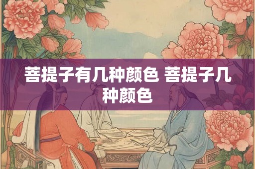菩提子有几种颜色 菩提子几种颜色