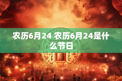 农历6月24 农历6月24是什么节日