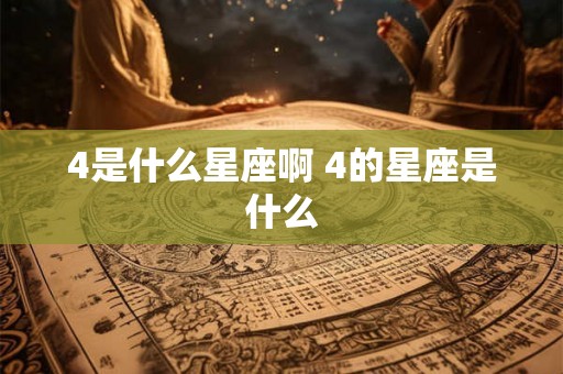 4是什么星座啊 4的星座是什么