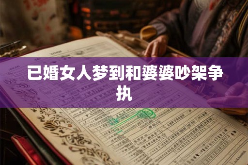 已婚女人梦到和婆婆吵架争执