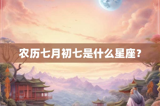 农历七月初七是什么星座？