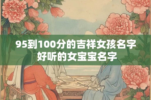 95到100分的吉祥女孩名字 好听的女宝宝名字