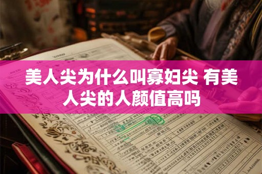 美人尖为什么叫寡妇尖 有美人尖的人颜值高吗 美人尖为什么叫寡妇尖 有美人尖的人颜值高吗