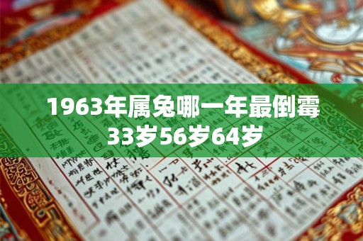 1963年属兔哪一年最倒霉 33岁56岁64岁