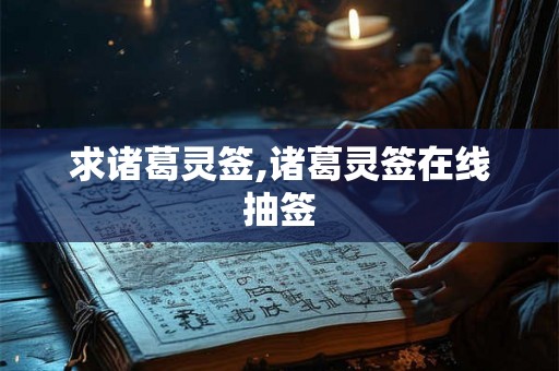 求诸葛灵签,诸葛灵签在线抽签 求诸葛灵签,诸葛灵签在线抽签