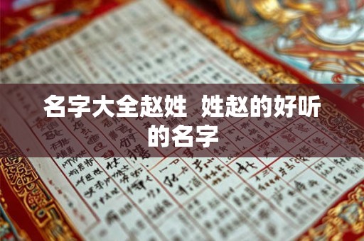 名字大全赵姓 姓赵的好听的名字 名字大全赵姓 姓赵的好听的名字