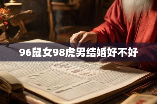 96鼠女98虎男结婚好不好