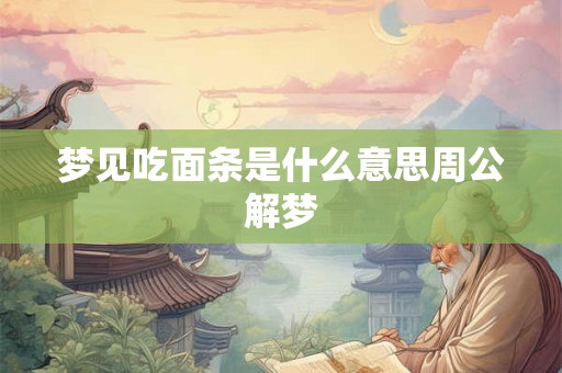 梦见吃面条是什么意思周公解梦