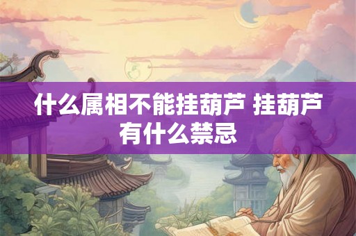 什么属相不能挂葫芦 挂葫芦有什么禁忌