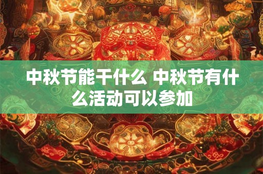 中秋节能干什么 中秋节有什么活动可以参加