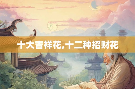 十大吉祥花,十二种招财花