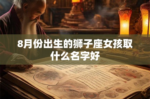 8月份出生的狮子座女孩取什么名字好