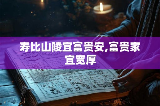 寿比山陵宜富贵安,富贵家宜宽厚