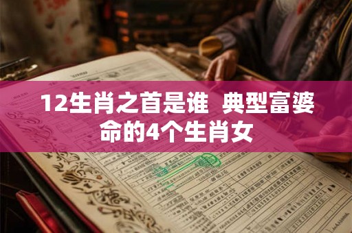 12生肖之首是谁  典型富婆命的4个生肖女