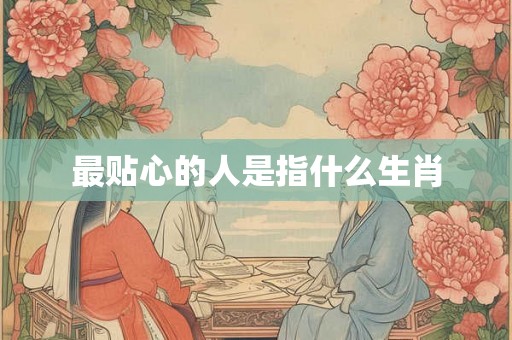 最贴心的人是指什么生肖