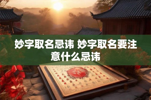 妙字取名忌讳 妙字取名要注意什么忌讳