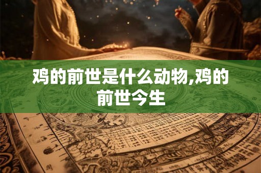鸡的前世是什么动物,鸡的前世今生