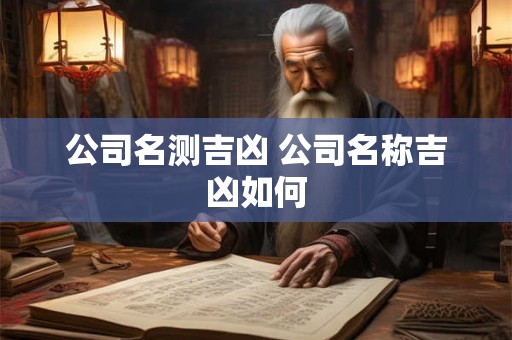 公司名测吉凶 公司名称吉凶如何