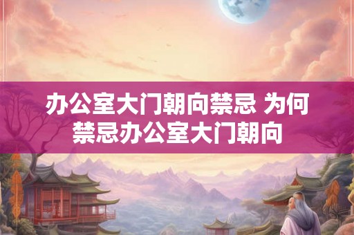 办公室大门朝向禁忌 为何禁忌办公室大门朝向