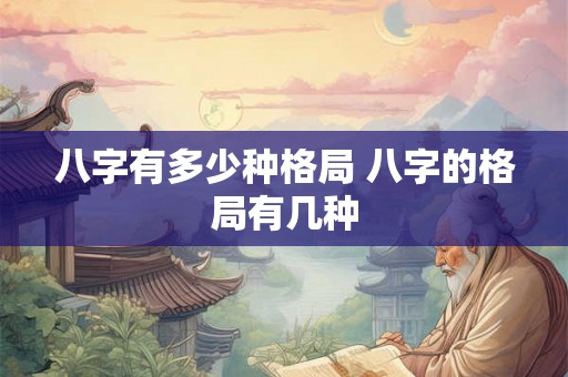 八字有多少种格局 八字的格局有几种
