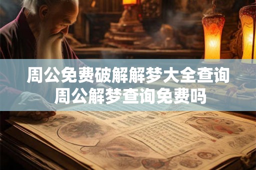 周公免费破解解梦大全查询 周公解梦查询免费吗