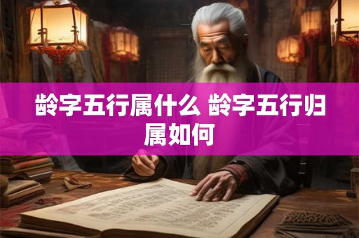 龄字五行属什么 龄字五行归属如何