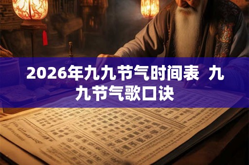 2026年九九节气时间表  九九节气歌口诀