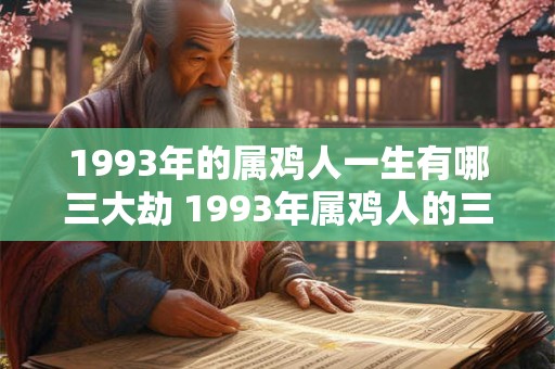 1993年的属鸡人一生有哪三大劫 1993年属鸡人的三大劫