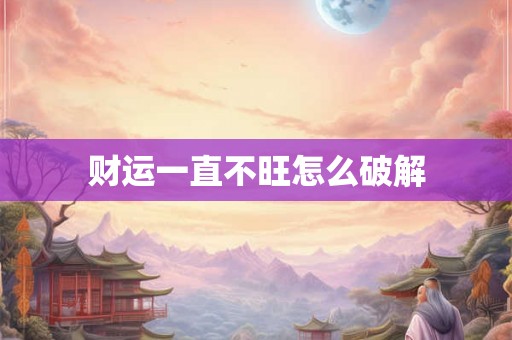 财运一直不旺怎么破解