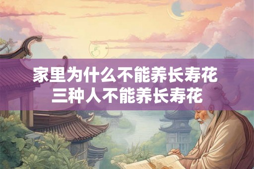 家里为什么不能养长寿花 三种人不能养长寿花