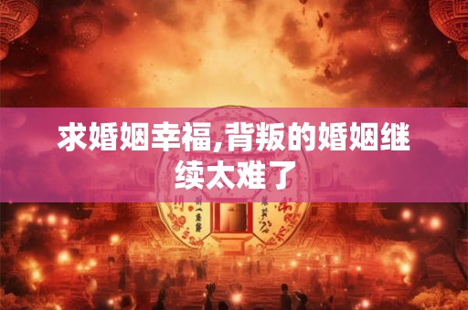 求婚姻幸福,背叛的婚姻继续太难了