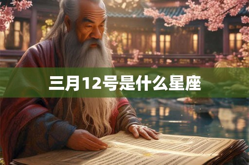 三月12号是什么星座