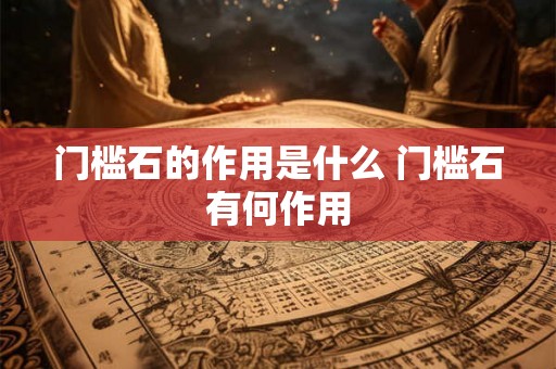 门槛石的作用是什么 门槛石有何作用