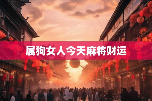 属狗女人今天麻将财运